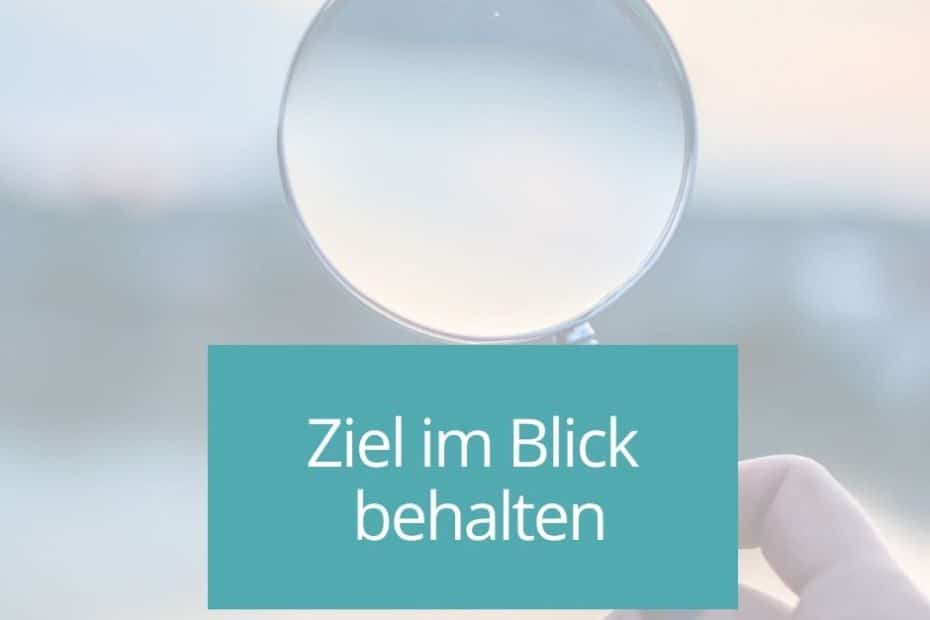 ziel nicht aus dem Fokus verlieren