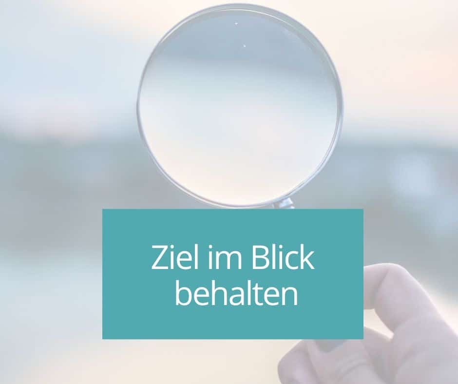 ziel nicht aus dem Fokus verlieren